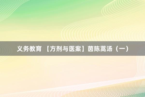 义务教育 【方剂与医案】茵陈蒿汤（一）